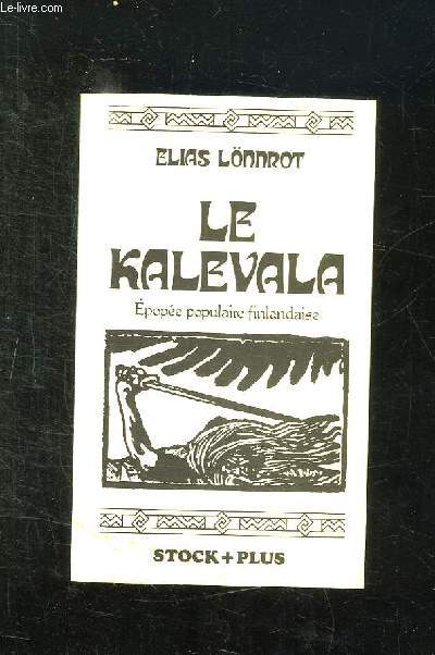 LE KALEVALA. EPOPEE POPULAIRE FINLANDAISE.