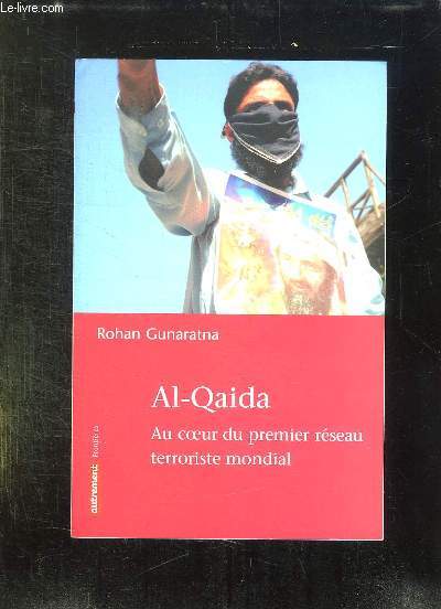 AL QUAIDA. AU COEUR DU PREMIER RESEAU TERRORISTE MONDIAL.