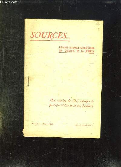 SOURCES N 13 AOUT 1942. ELEMENTS DE TRAVAIL POUR LES CHEFS DES CHANTIERS DE LA JEUNESSE. LA VOCATION DE CHEF IMPLIQUE LE PARTI PRIS D ETRE AU SERVICE D AUTRUI.