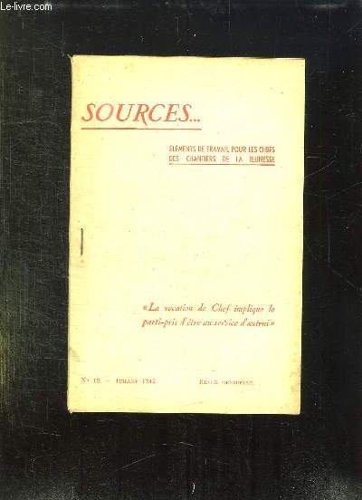 SOURCES N 12 JUILLET 1942. ELEMENTS DE TRAVAIL POUR LES CHEFS DES CHANTIERS DE LA JEUNESSE. LA VOCATION DE CHEF IMPLIQUE LE PARTI PRIS D ETRE AU SERVICE D AUTRUI.