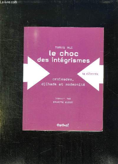 LE CHOC DES INTEGRISMES. CROISADES, DJIHADS ET MODERNITE.