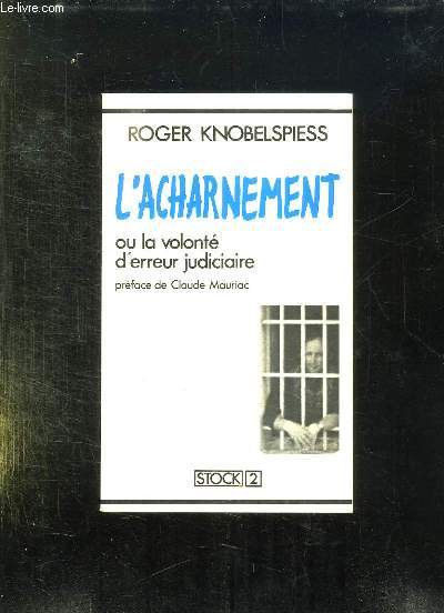 L ACHARNEMENT OU LA VOLONTE D ERREUR JUDICIAIRE.