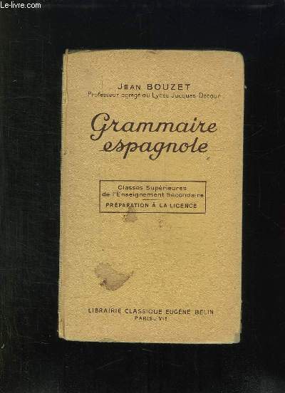 GRAMMAIRE ESPAGNOLE. CLASSES SUPERIEURES DE L ENSEIGNEMENT SECONDAIRE. PREPARATION A LA LICENCE. 4em EDITION.