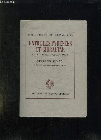 ENTRE LES PYRENEES ET GIBRALTAR. NOTES ET REFLEXIONS SUR LA POLITIQUE ESPAGNOLE DEPUIS 1936.