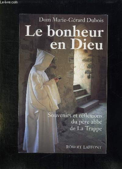 LE BONHEUR EN DIEU. SOUVENIRS ET REFLEXIONS DU PERE ABBE DE LA TRAPPE.