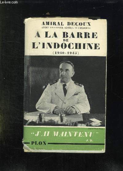 A LA BARRE DE L INDOCHINE. HISTOIRE DE MON GOUVERNEMENT GENERAL 1940 - 1945.