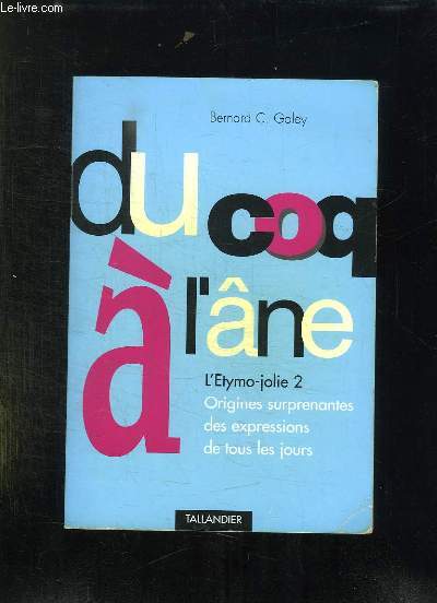 DU COQ A L ANE. L ETYMO JOLIE 2. ORIGINES SURPRENANTES DES EXPRESSIONS DE TOUS LES JOURS.