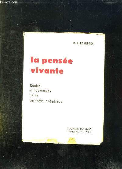 LA PENSEE VIVANTE. REGLES ET TECHNIQUES DE LA PENSEE CREATRICE.