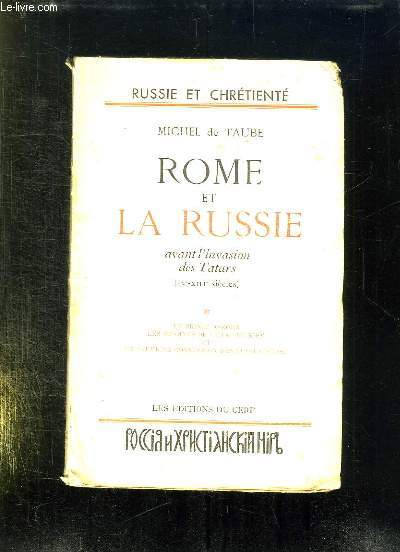 ROME ET LA RUSSIE AVANT L INVASION DES TATARS. IX - XIII SIECLE. TOME 1: LE PRINCE ASKOLD, L ORIGINE DE L ETAT DE KIEV ET LA PREMIERE CONVERSION DES RUSSES.