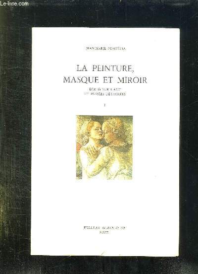 LA PEINTURE MASQUE ET MIROIR. TOME 1: ECRITS SUR LART ET PENSEES DETACHEES.