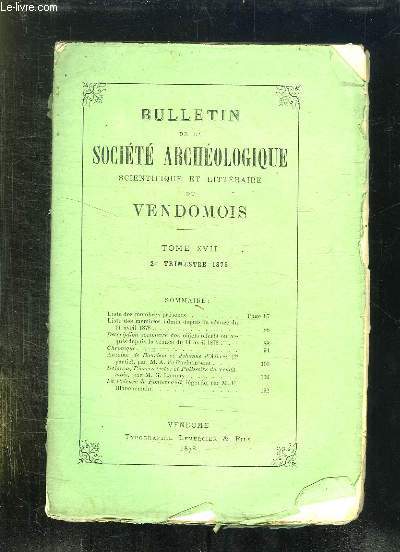 BULLETIN DE LA SOCIETE ARCHEOLOGIQUE SCIENTIFIQUE ET LITTERAIRE DU VENDOMOIS TOME XVII 2em TRIMESTRE 1878. SOMMAIRE: LISTE DES MEMEBRES PRESENTS, DESCRIPTIONS SOMMAIRE DES OBJETS OFFERT OU ACQUIS DEPUIS LA SCEANDE DU 11 AVRIL 1878...