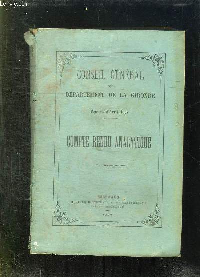 CONSEIL GENERAL DU DEPARTEMENT DE LA GIRONDE. SESSION D AVRIL 1887. COMPTE RENDU ANALYTIQUE.