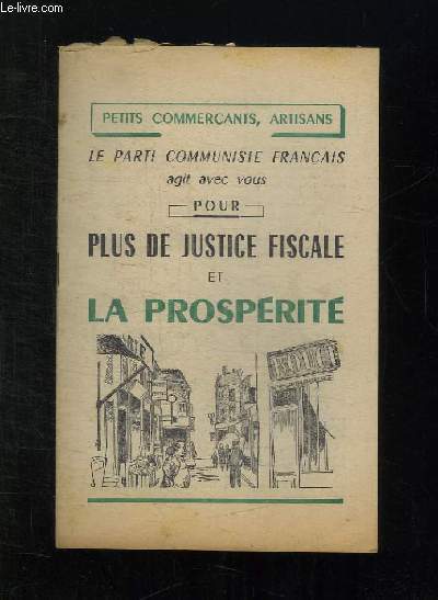 PETITS COMMERCANTS ARTISANS LE PARTI COMMUNISTE FRANCAIS AGIT AVEC VOUS POUR PLUS DE JUSTICE FISCALE ET LA PROSPERITE.