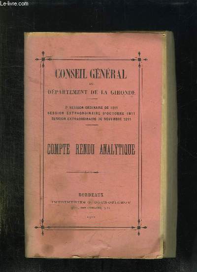 CONSEIL GENERAL DU DEPARTEMENT DE LA GIRONDE. 2e SESSION ORDINAIRE DE 1911, SESSION EXTRAORDINAIRE D OCTOBRE 1911, SESSION EXTRAORDINAIRE DE NOVEMBRE 1911. COMPTE RENDU ANALYTIQUE.