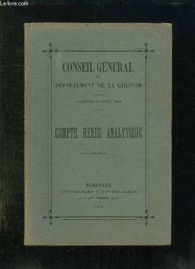 CONSEIL GENERAL DU DEPARTEMENT DE LA GIRONDE. SESSION D AVRIL 1909. COMPTE RENDU ANALYTIQUE.