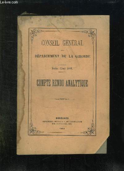CONSEIL GENERAL DU DEPARTEMENT DE LA GIRONDE SESSION D AVRIL 1885. COMPTE RENDU ANALYTIQUE.