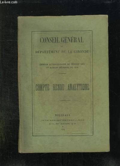CONSEIL GENERAL DU DEPARTEMENT DE LA GIRONDE SESSION EXTRAORDINAIRE DE FERVIER 1919 1er SESSION ORDINAIRE DE 1919. COMPTE RENDU ANALYTIQUE.