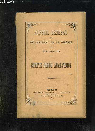 CONSEIL GENERAL DU DEPARTEMENT DE LA GIRONDE SESSION D AVRIL 1897. COMPTE RENDU ANALYTIQUE.