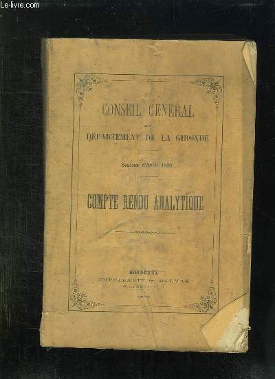 CONSEIL GENERAL DU DEPARTEMENT DE LA GIRONDE SESSION D AVRIL 1899. COMPTE RENDU ANALYTIQUE.