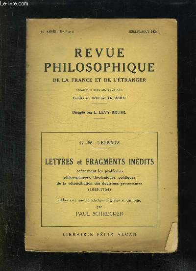 REVUE PHILOSOPHIQUE DE LA FRANCE ET DE L ETRANGER N 7 / 8 JUILLET AOUT 1934. SOMMAIRE: LETTRES ET FRAGMENTS INEDITS CONCERNANT LES PROBLEMES PHILOSOPHIQUES, THEOLOGIQUES, POLITIQUES DE LA RECONCILIATION DES DOCTRINES PROTESTANTES...