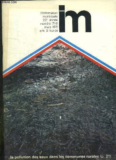 L INFORMATION MUNICIAPLE N 71 DU 3 MARS 1971. SOMMAIRE: LA POLLUTION DES EAUX DANS LES COMMUNES RURALES, MANIFESTATION DES ELUS DE LA REGION PARISIENNE DEVANT LE MINISTERE DES FINANCES, LA LOI SUR LA AGGLOMERATION NOUVELLES...