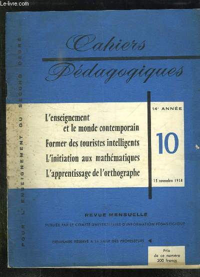 CAHIERS PEDAGOGIQUES N 10 DU 15 NOVEMBRE 1958. SOMMAIRE: L ENSEIGNEMENT ET LE MONDE CONTEMPORAIN, FORMER DES TOURISTES INTELLIGENT, L INITIATION AUX MATHEMATIQUES, L APPRENTISSAGE DE L ORTHOGRAPHE...