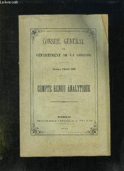 CONSEIL GENERAL DU DEPARTEMENT DE LA GIRONDE. SESSION D AVRIL 1903. COMPTE RENDU ANALYTIQUE.