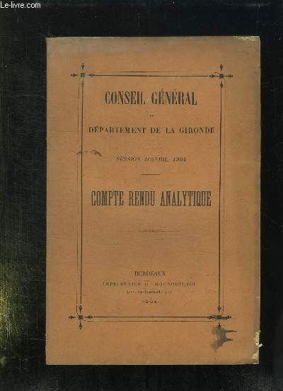 CONSEIL GENERAL DU DEPARTEMENT DE LA GIRONDE. SESSION D AVRIL 1904. COMPTE RENDU ANALYTIQUE.