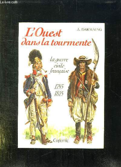 L OUEST DANS LA TOURMENTE. LA GUERRE CIVILE FRANCAISE 1793 -1815.