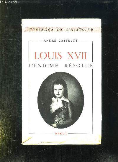 LOUIS XVII L ENIGME RESOLUE.