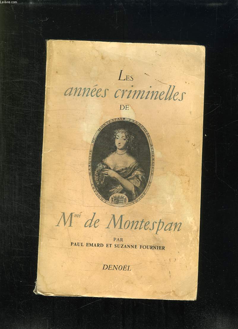 LES ANNEES CRIMINELLES DE MADAME DE MONTESPAN.