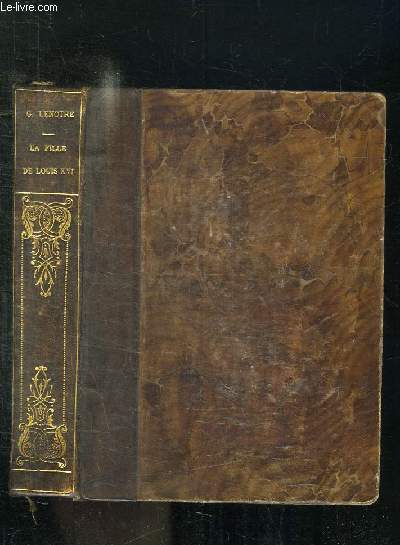 LA FILLE DE LOUIS XVI. MARI THERESE CHARLOTTE DE FRANCE. DUCHESSE D ANGOULEME. LE TEMPLE, L ECHANGE, L EXIL.