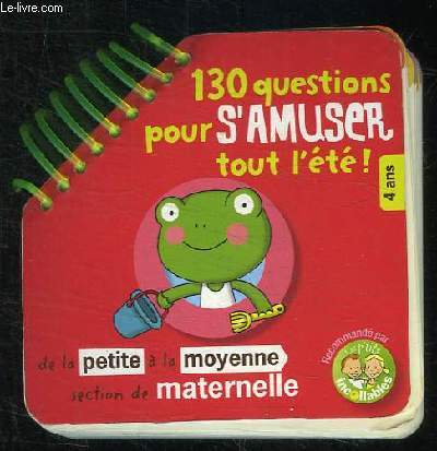 130 QUESTIONS POUR S AMUSER TOUT L ETE. 4 ANS. DE LA PETITE A LA MOYENNE SECTION DE MATERNELLE.