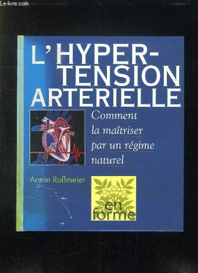 L YPERTENSION ARTERIELLE. COMMENT LA MAITRISER PAR UN REGIME NATUREL.