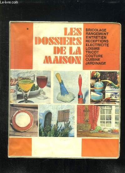 LES DOSSIERS DE LA MAISON. BRICOLAGE, RANGEMENT, ENTRETIEN, RECEPTIONS, ELECTRICITE, LOISIRS, TRICOT, COUTURE, CUISINE, JARDINAGE...