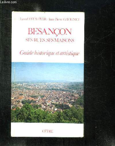 BESANCON SES RUES SES MAISONS. GUIDE HISTORIQUE ET ARTISTIQUE.