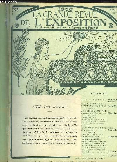LA GRANDE REVUE DE L EXPOSITION N 6 AVRIL 1900. SOMMAIRE: LA MORALE DE L EXPOSITION DE FREDERIC PASSY, LE PALAIS DU GENIE CIVIL ET DES MOYENS DE TRANSPORT, LES PALAIS DES CHAMPS ELYSEES PAR ALBERT LIVET...
