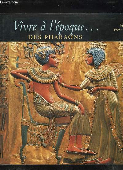 VIVRE A L EPOQUE DES PHARAONS. EGYPTE 3050 - 30 AV JC.