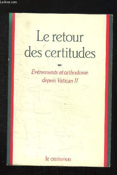 LE RETOUR DES CERTITUDES. EVENEMENTS ET ORTHODOXIE DEPUIS VATICAN II.