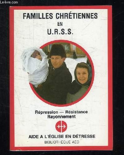 FAMILLES CHRETIENNES EN URSS. REPRSSION, RESISTANCE, RAYONNEMENT.