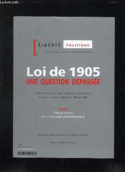 LIBERTE POLITIQUE N 31. LOI DE 1905. UNE QUESTION DEPASSEE. DOSSIER TOCQUEVILLE ET LE MALAISE DEMOCRATIQUE.