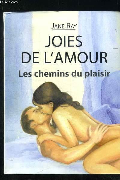 JOIES DE L AMOUR. LES CHEMINS DU PLAISIR.