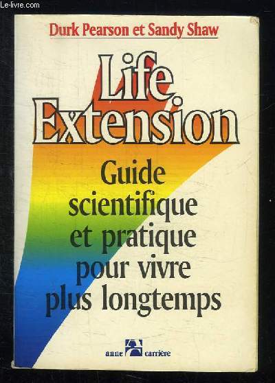 LIFE EXTENSION. GUIDE SCIENTIFIQUE ET PRATIQUE POUR VIVRE PLUS LONTEMPS.