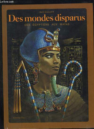 DES MONDES DISPARUS. DES EGYPTIENS AUX MAYAS.