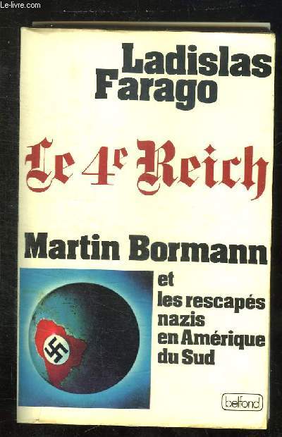 LE QUATRIEME REICH. MARTIN BORMANN ET LES RESCAPES NAZIS EN AMERIQUE DU SUD.