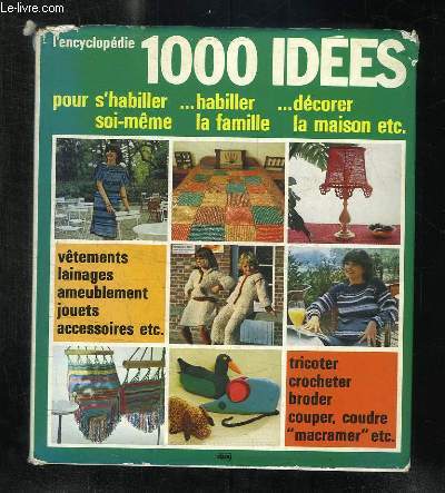 L ENCYCLOPEDIE 1000 IDEES POUR S HABILLER SOI MEME, HABILLER LA FAMILLE DECORER LA MAISON.