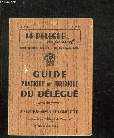 GUIDE PRATIQUE ET JURIDIQUE DU DELEGUE. 3em EDITION REVUE ET COMPLETEE. SUPPLEMENT AU N 180 JANVIER 1965 DELEGUE DU PERSONNEL.