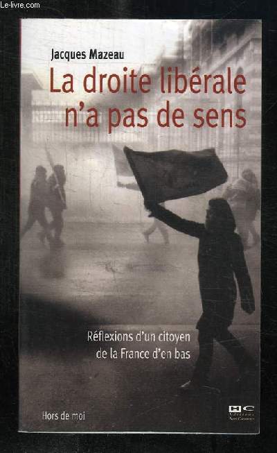 LA DROITE LIBERALE N A PAS DE SENS. REFLEXIONS D UN CITOYEN DE LA FRANCE D EN BAS.