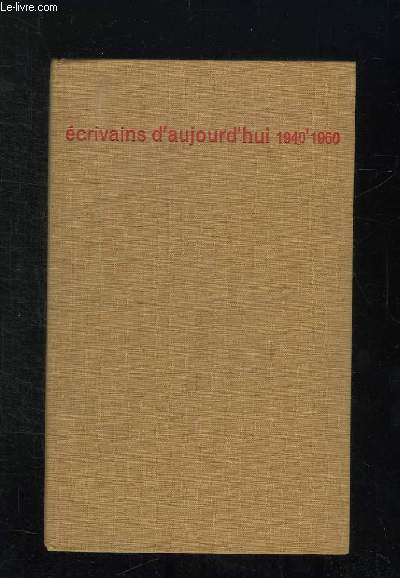 ECRIVAINS D AUJOURD HUI 1940 - 1960. DICTIONNAIRE ANTHOLOGIQUE ET CRITIQUE.