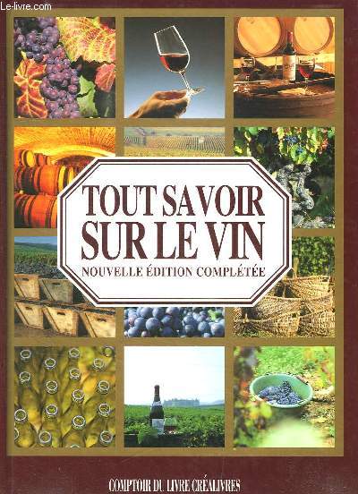 TOUT SAVOIR SUR LE VIN. NOUVELLE EDITION COMPLETEE.